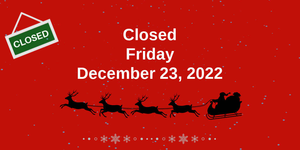 We are closed today December 23, 2022
We will be re-open Monday December 26, 2022