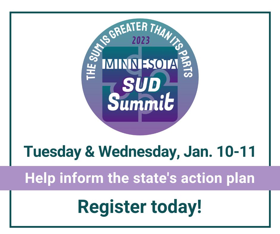 Registration is open for the SUD Shared Solutions Summit on Jan. 10-11, where participants will begin work on a strategic action plan to improve Minnesota's substance use disorder treatment system. Learn more and register online at mn.gov/dhs/sud-summit.