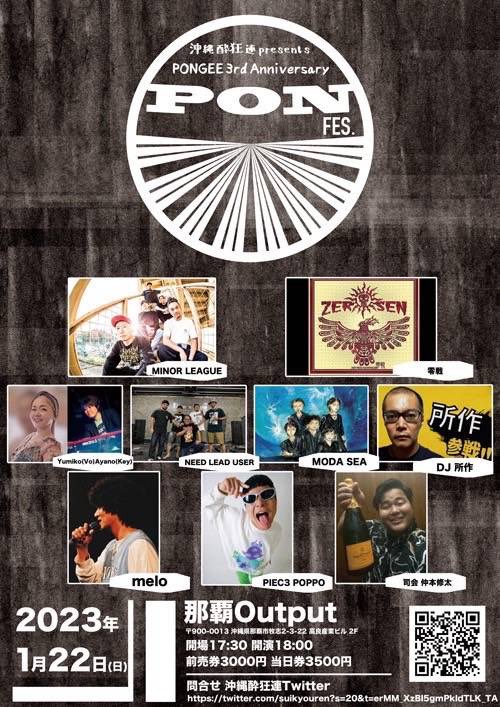 2023/01/22 (日) 
沖縄酔狂連presents
PONGEE3rd Anniversary
PON FES
OP/17:30 ST/18:00
ADV ¥3000  DOOR ¥3500

-act-
MINOR LEAGUE
零戦
MODA SEA
NEED LEAD USER
melo
yumiko(vo)ayano(key)
PIEC3 POPPO

-DJ-
所作

-司会-
仲本修太