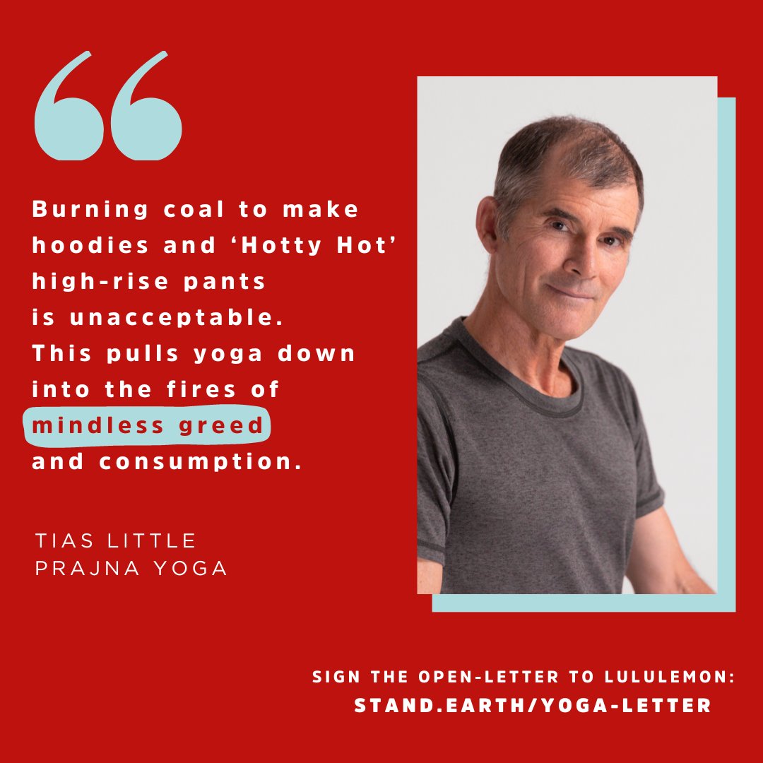 “Burning coal to make hoodies and ‘Hotty Hot’ high-rise pants is unacceptable. This pulls yoga down into the fires of mindless greed and consumption.” – Tias Little,
Prajna Yoga

Tell <a href="/lululemon/">lululemon</a> to #QuitCoal &amp; commit to going renewable in its supply chain by 2030.