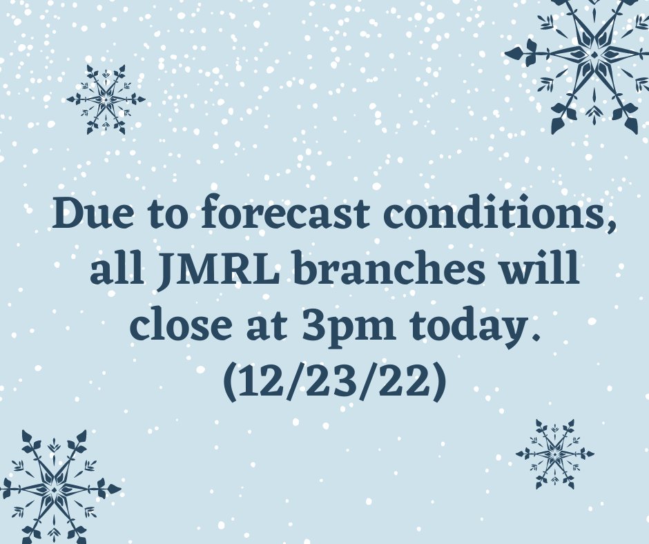 Due to anticipated weather conditions, all JMRL branches will close at 3pm today (12/23/22). The library will be closed Saturday, Dec. 24 - Tuesday, Dec. 27.