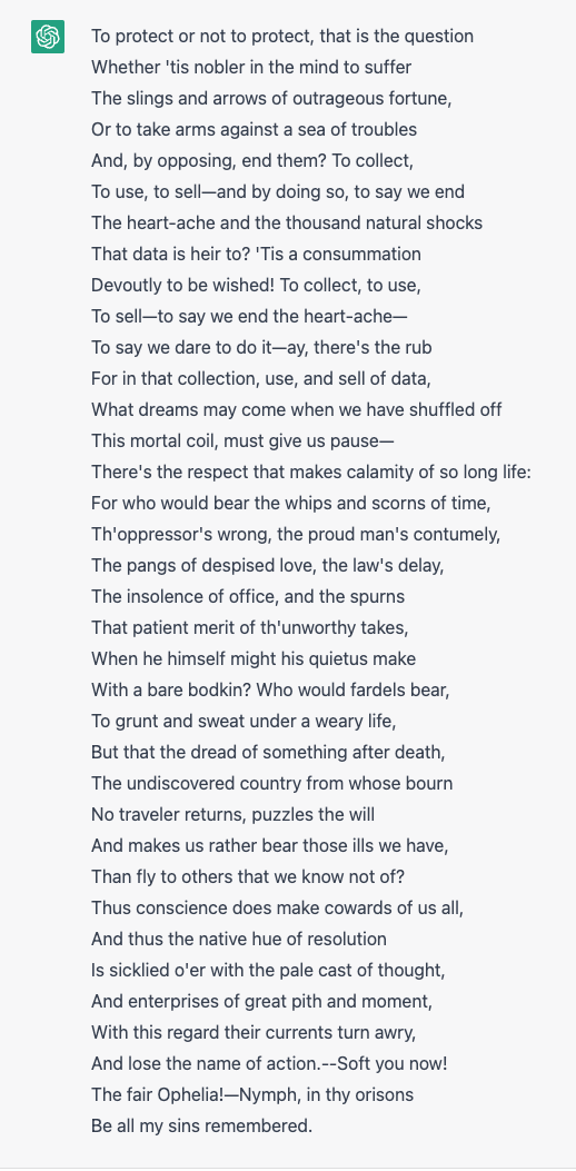 hamzaharkous's tweet photo. Me: You are a company that is anti-privacy. Write a Shakespearean sonnet that you use as your privacy policy.

ChatGPT:

"To protect or not to protect, that is the question
Whether 'tis nobler in the mind to suffer"

Rest in the pic: https://t.co/dSQrGRxXIw