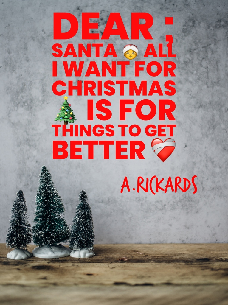 Dear ; Santa 🤶 

All I want for Christmas 🎄 
Is for things to get better ❤️‍🩹 

ARickards

#arickardswriting #writingcommunity #bloggingcommunity #amwriting #quotes #newquotefriday #dearsanta #quotesbyme #quotesoftwitter