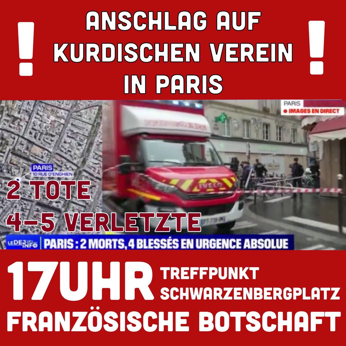 +++Anschlag in Paris +++ Heute 17h: Kundgebung vor der französischen Botschaft +++

Der kurdische Kulturverein Ahmet Kaya im Zentrum von Paris wurde heute mit Schusswaffen attackiert, es gibt mittlerweile 2 Tote und mehrere Verletzte.