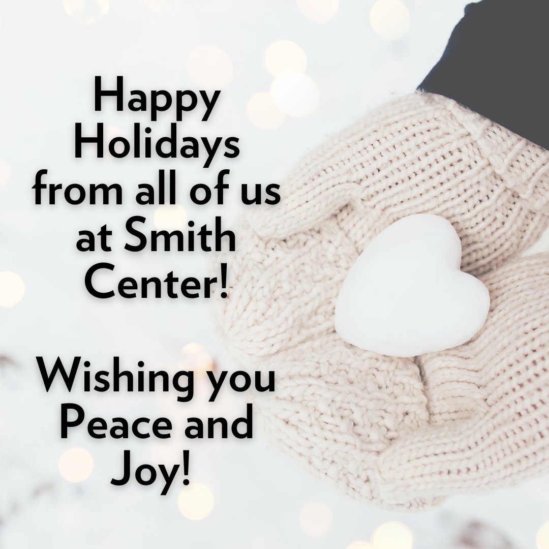 Thank you for spending time with us this year. On behalf of our Board of Directors and Smith Center staff, we wish you a happy and healthy holiday season. 

Peace and joy to you and yours! We look forward to our time together in the New Year!