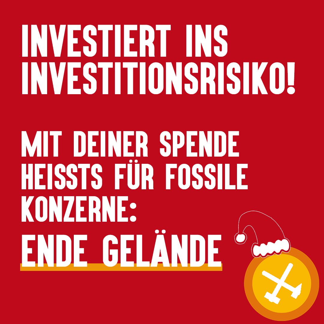 Deine Weihnachtsgeschenke bestehen größtenteils aus Geld und der Ansage: Mach damit etwas, was dir gut tut?
Du willst etwas Anderes als Geld oder Socken verschenken?
Und du findest den intervenierenden Ansatz von Ende Gelände cool?

Dann hilf uns durch eine #Spende!