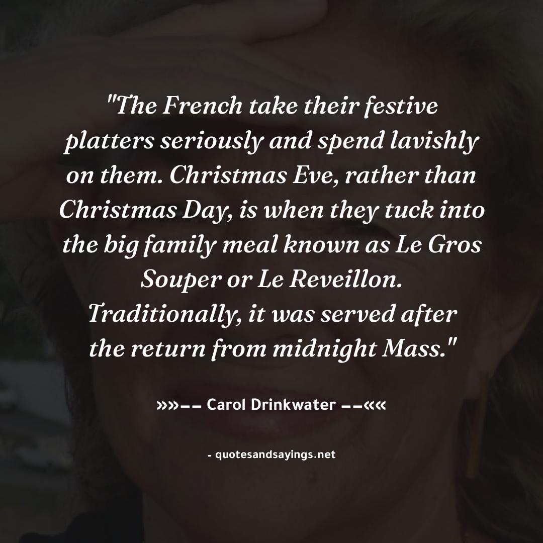 'The French take their festive platters seriously and spend lavishly on them. Christmas Eve, rather t...' -- Carol Drinkwater | @Carol4OliveFarm

#caroldrinkwater #quotes #quotesandsayings #motivation #inspiration #sayings #quote #quoteoftheday'