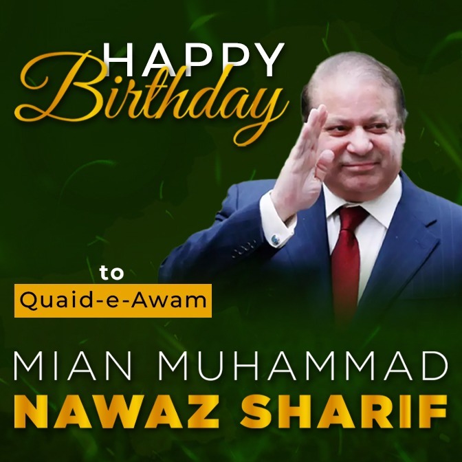 Happy Birthday to Quaid E Awam Mian Muhammad Nawaz Sharif  