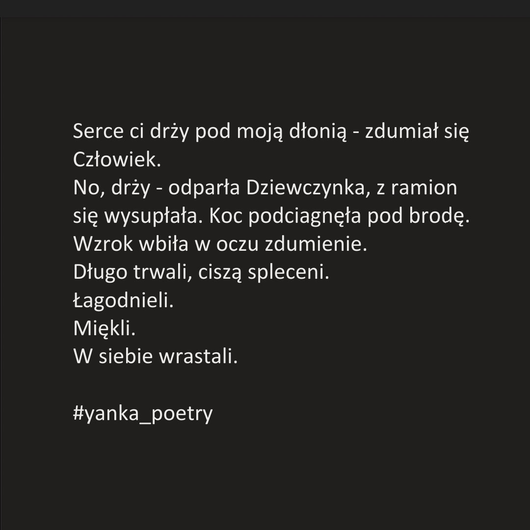 PoetryYanka's tweet photo. Serce ci drży pod moją dłonią - zdumiał się Człowiek.
No, drży - odparła Dziewczynka, 
z ramion się wysupłała. 
Koc podciagnęła pod brodę. 
Wzrok wbiła w oczu zdumienie.
Długo trwali, ciszą spleceni.
Łagodnieli.
Miękli.
W siebie wrastali.
#yanka_poetry #yanka_photo #poezja https://t.co/rtFCJKDI1U