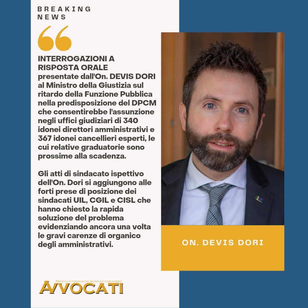 𝗕𝗥𝗘𝗔𝗞𝗜𝗡𝗚 𝗡𝗘𝗪𝗦
INTERROGAZIONI A RISPOSTA ORALE
presentate dall'On. DEVIS DORI al Ministro della Giustizia su ritardo Funzione Pubblica nella predisposizione del DPCM che consentirebbe assunzione di 340 idonei direttori amministrativi e 367 idonei cancellieri esperti.