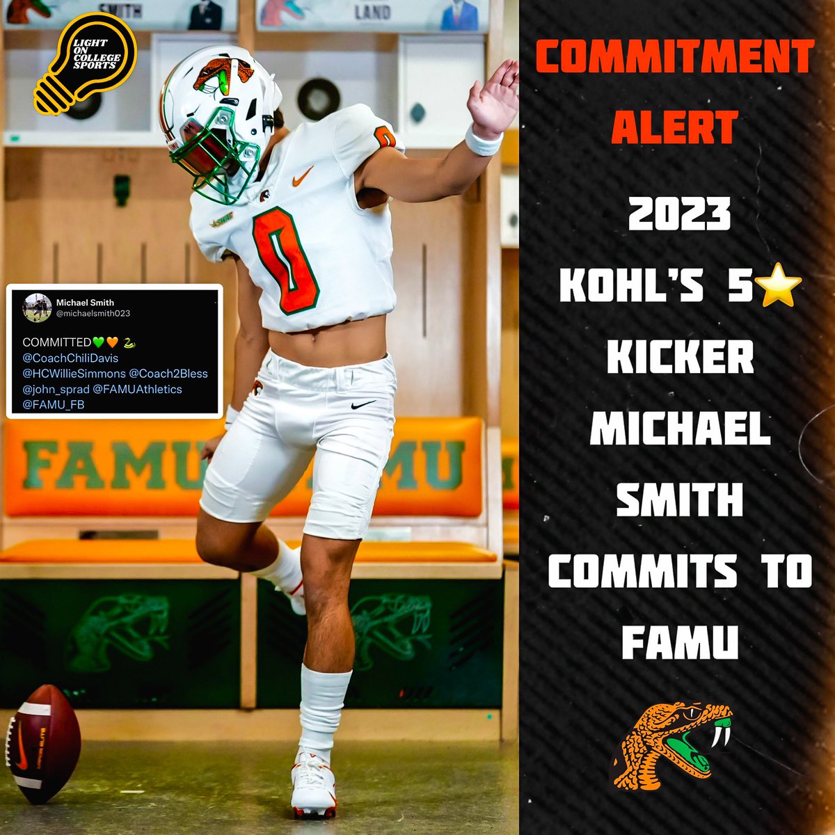 LIGHT ON COLLEGE SPORTS (@lightonsports) on Twitter photo 2023 Kohl’s 5⭐️ Kicker Michael Smith has #committed to FAMU, via social media. 🐍
<a href="/michaelsmith023/">Michael Smith</a> <a href="/FAMU_FB/">Florida A&M Football 🏈</a> 2023 Kohl’s 5⭐️ Kicker Michael Smith has #committed to FAMU, via social media. 🐍
<a href="/michaelsmith023/">Michael Smith</a> <a href="/FAMU_FB/">Florida A&M Football 🏈</a>