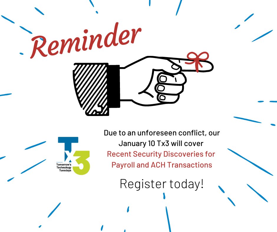 Due to an unforeseen conflict, we are changing the topic of the Tx3 January 10 webinar to Recent Security Discoveries related to Payroll and ACH Transactions.

Register today at attendee.gotowebinar.com/register/27202…