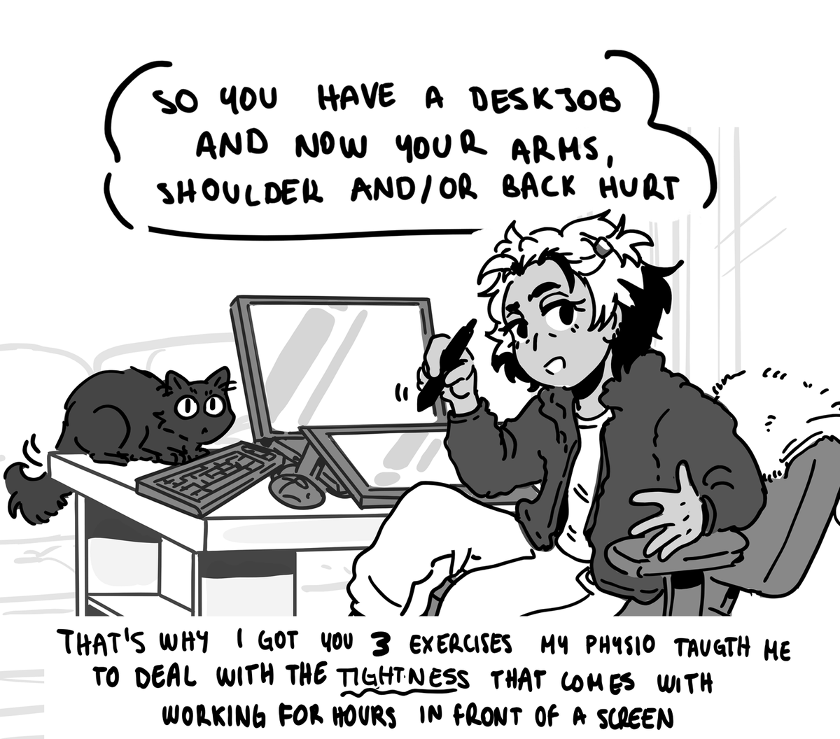 To everyone looking to have a long career drawing:
Here are some stretches/exercises for you since we are not designed to sit down in front of a screen for hours and hours, and it is very common for artists to end up in a lot of pain.
(credit to my physiotherapist)