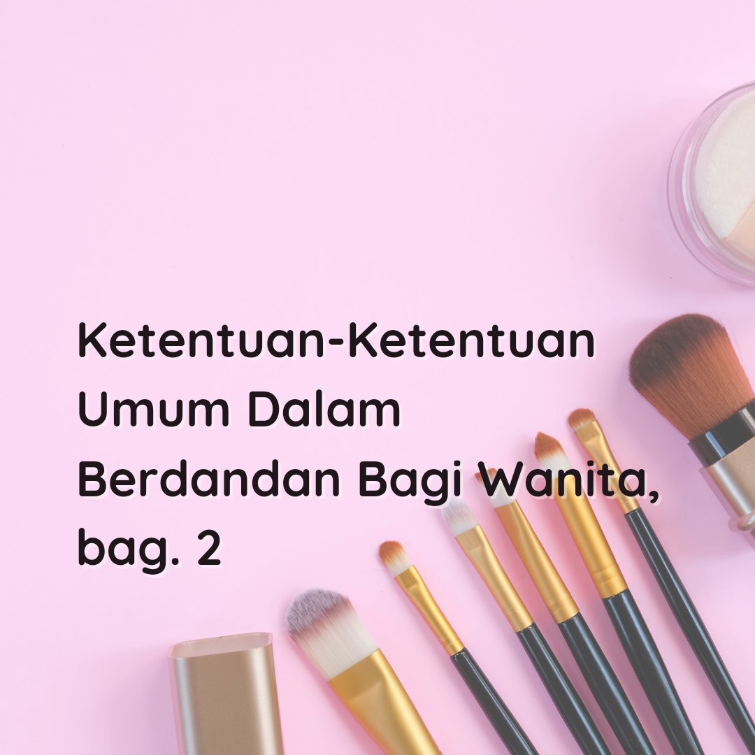 atina091's tweet photo. Ketentuan-Ketentuan Umum Dalam Berdandan Bagi Wanita, bag. 2 https://t.co/L4H1Gwlj74 https://t.co/7f7G4HMeq9
