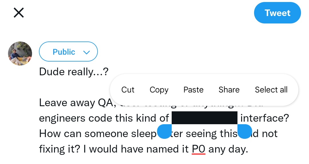 Mehta_Agm's tweet photo. Dude really...?

Leave away QA, user testing or anything... Did engineers code this kind of text selection interface? How can someone at Twitter sleep after seeing this and not fixing it? I would have named it P0 any day.

@elonmusk https://t.co/4qmgHgJeye