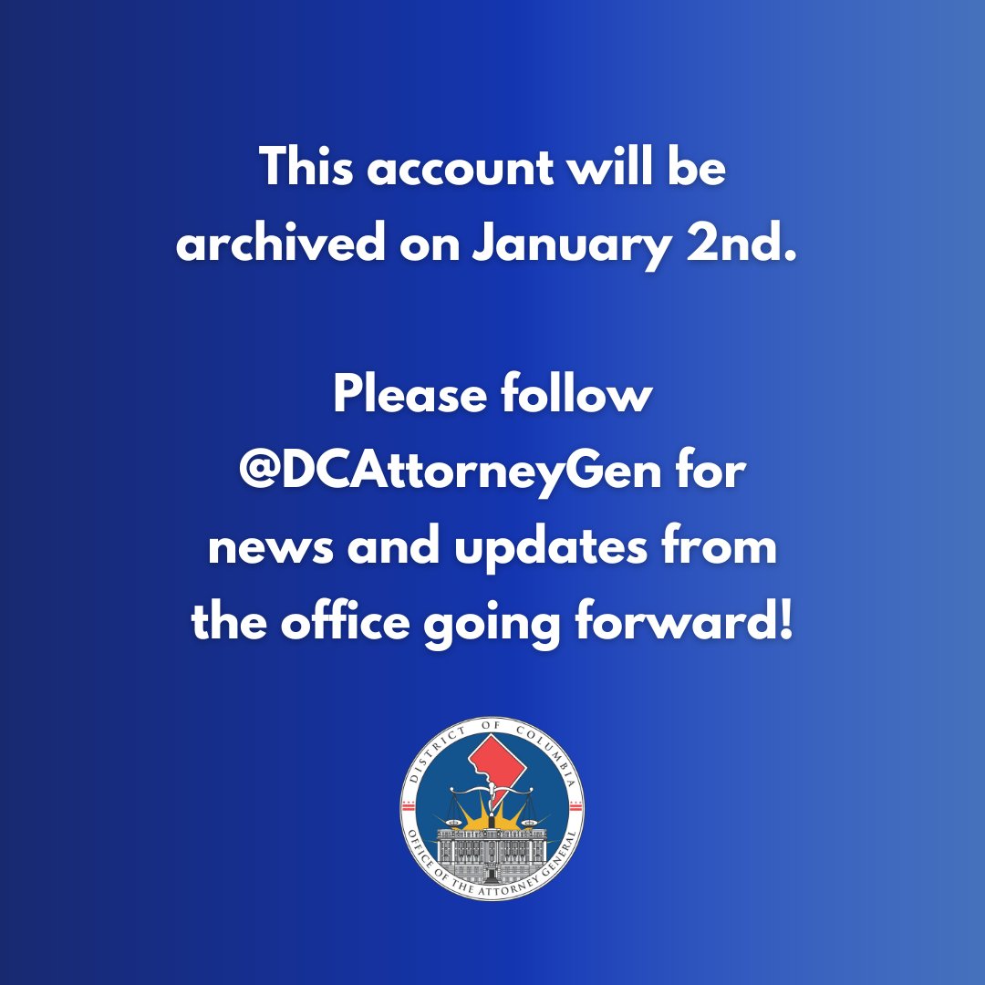 Hello, DC! This account will be archived on January 2nd, my last day as attorney general. I really encourage you to stay up to date on the office’s work by following the new account: @DCAttorneyGen.