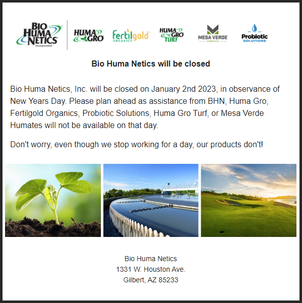 HumaGro's tweet photo. We will be closed on January 2nd, 2023.

Wishing everyone a safe and happy holiday season!✨

#BHN #HumaGro #HumaGroTurf #FertilgoldOrganics #ProbioticSolutions #MesaVerdeHumates https://t.co/dq0RRdcvgL