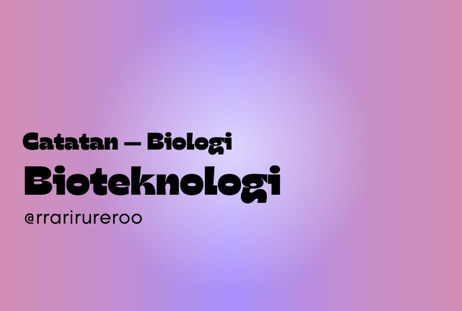 rrarirureroo's tweet photo. 𐚱 . [ catatan biologi : bioteknologi ]
             — kelas 9 #studytwt https://t.co/figstkdTmA