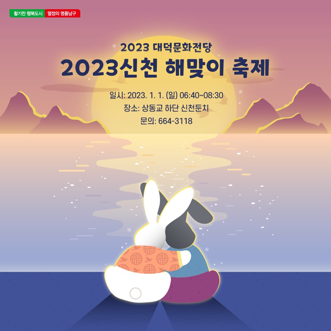 검은 토끼의 해🐰2023년을 맞이하여
신천 해맞이축제가 개최됩니다!

✔일시 : 2023년 1월 1일 (일) 6:40 ~ 8:30
✔장소 : 상동교 하단 신천둔치
✔문의 : 664-3118

계묘년 새해 첫 날, 신천 해맞이 축제에 오셔서
일출🌞을 바라보며 한해 소원도 빌고
가족이나 친구들과 함께 힘찬 한해 출발하세요~!