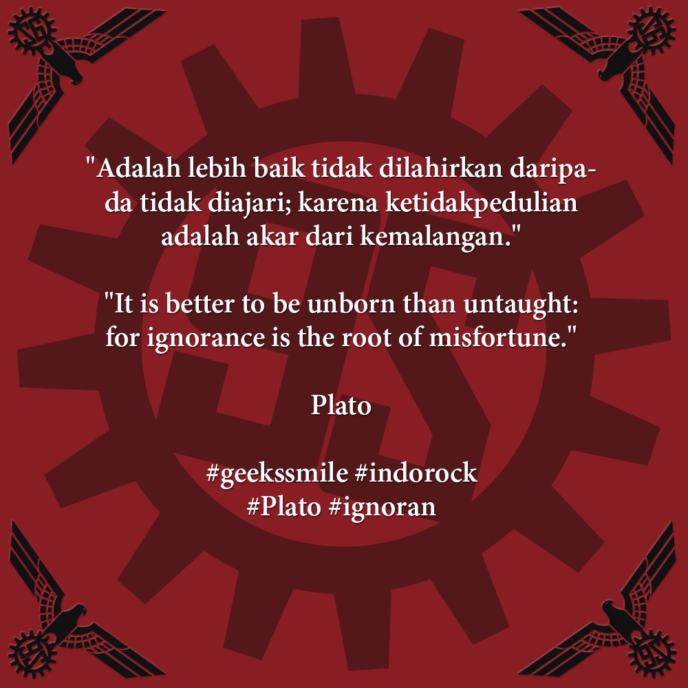 [Kutipan Hari Ini | Quote of the Day] "Adalah lebih baik tidak dilahirkan daripada tidak diajari; karena ketidakpedulian adalah akar dari kemalangan." | "It is better to be unborn than untaught: for ignorance is the root of misfortune." ~Plato #geekssmile #indorock #ignoran