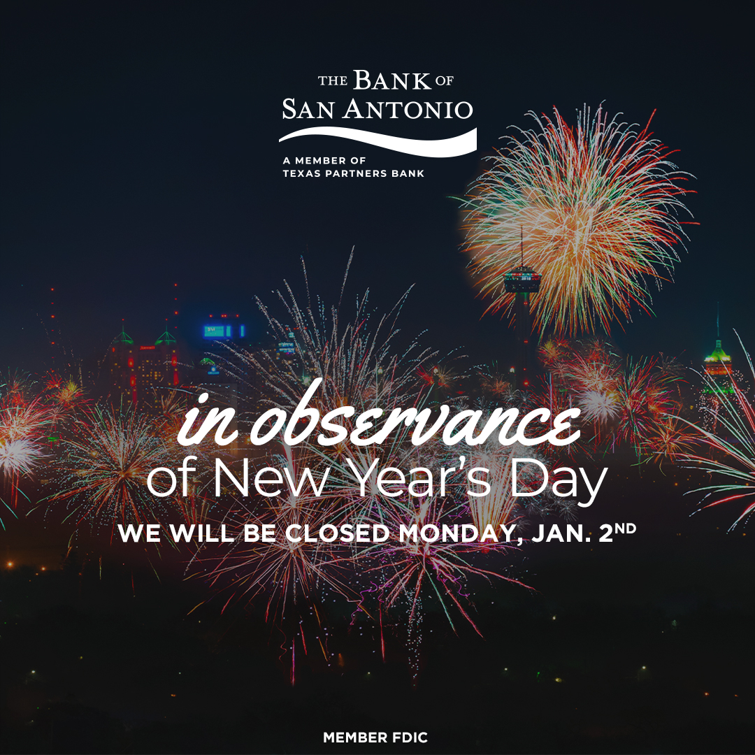 A toast to new successes in the new year!
 
In observance of New Year’s Day, The Bank of San Antonio financial centers will be closed Monday, January 2nd. We will reopen on Tuesday, January 3rd.