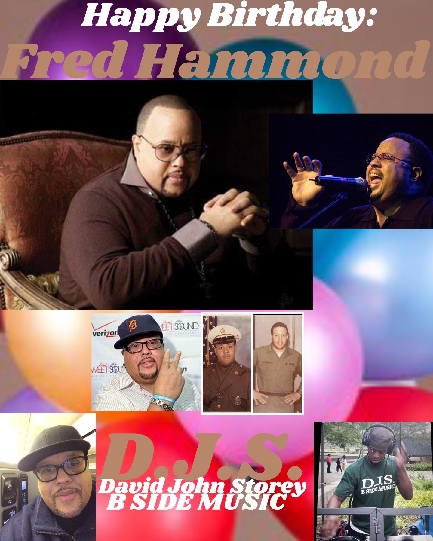 I(D.J.S.)\"B SIDE\" taking time to say Happy Birthday to Gospel Singer: \"FRED HAMMOND\"!!!! 