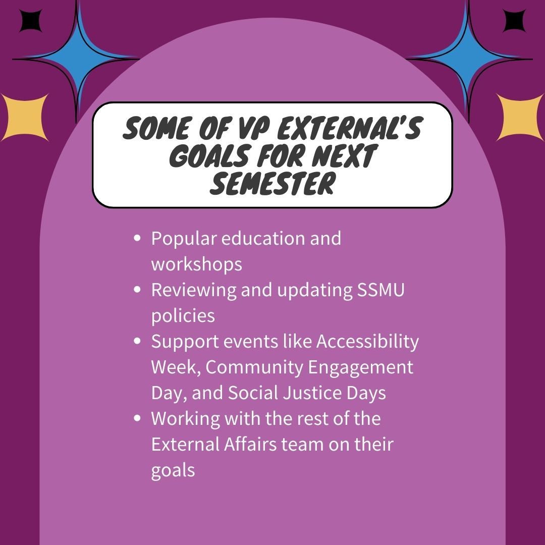 Quelques objectifs de la Vice-présidence aux affaires externes :

-

Some of VP External’s Goals for Next Semester
Popular education and workshops

#SSMU #ExternalAffairs #VPExternal #SSMUExternal
#McGill #MiltonParc #Advocacy #CommunityEngagement #SocialJustice