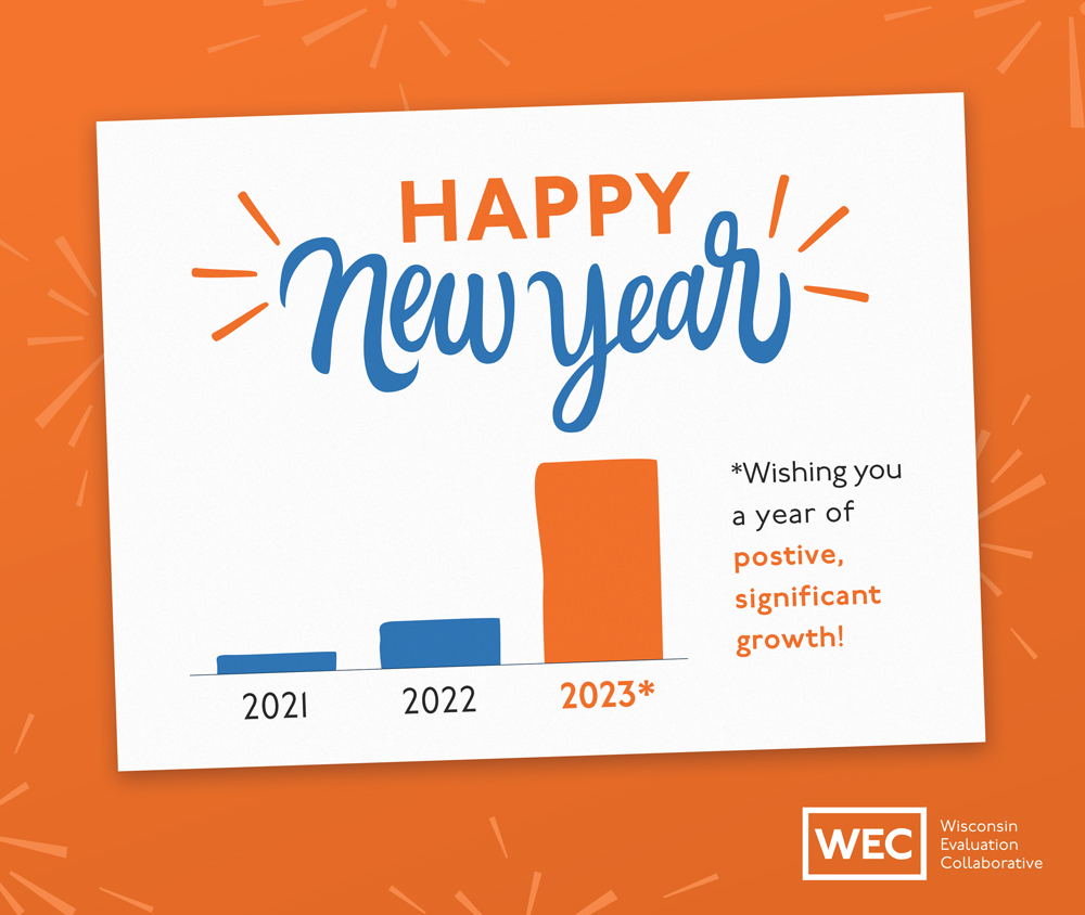 Happy New Year from your favorite evaluators at the Wisconsin Evaluation Collaborative!

We are grateful for another year of your partnership and look forward to seeing you in 2023.