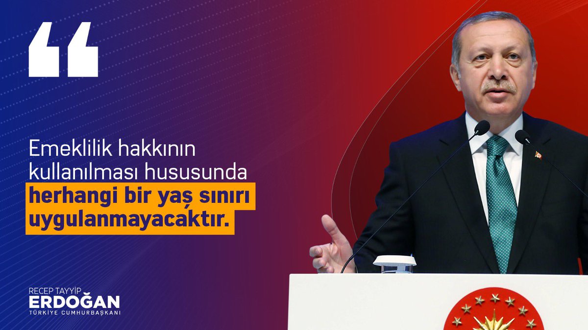 Cumhurbaşkanı <a href="/RTErdogan/">Recep Tayyip Erdoğan</a>:

"Emeklilik hakkının kullanılması hususunda herhangi bir yaş sınırı uygulanmayacaktır."