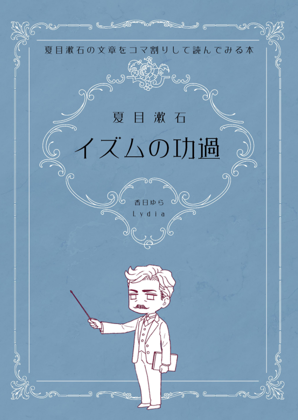 新刊は『夏目漱石の文章をコマ割りして読んでみる本『イズムの功過』』です。
A5/20p/¥200
表紙はホテルに送ってて、明日東京に行ってからコピーするので何かが起こったりしないことを祈るばかりです…。 