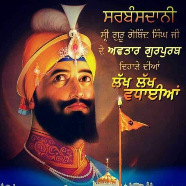 ਨਾਸਿਰੋ ਮਨਸੂਰ ਗੁਰੂ ਗੋਬਿੰਦ ਸਿੰਘ
ਈਜ਼ਦਿ ਮਨਜ਼ੂਰ ਗੁਰੂ ਗੋਬਿੰਦ ਸਿੰਘ
ਹੱਕ ਰਾ ਗੰਜ਼ੂਰ ਗੁਰੂ ਗੋਬਿੰਦ ਸਿੰਘ
ਜੁਮਲਾ ਫ਼ੈਜ਼ਿ ਨੂਰ ਗੁਰੂ ਗੋਬਿੰਦ ਸਿੰਘ
ਹੱਕ ਹੱਕ ਆਗਾਹ ਗੁਰੂ ਗੋਬਿੰਦ ਸਿੰਘ
ਸ਼ਾਹਿ ਸ਼ਹਨਸ਼ਾਹ ਗੁਰੂ ਗੋਬਿੰਦ ਸਿੰਘ

ਗੁਰੂ ਗੋਬਿੰਦ ਸਿੰਘ ਜੀ ਮਹਾਰਾਜ ਜੀ ਦੇ ਪ੍ਰਕਾਸ਼ ਪੁਰਬ ਦੀਆਂ ਲੱਖ ਲੱਖ ਵਧਾਈਆਂ।

☬ਅੰਮ੍ਰਿਤ ਛਕੋ ਸਿੰਘ ਸਜੋ☬
