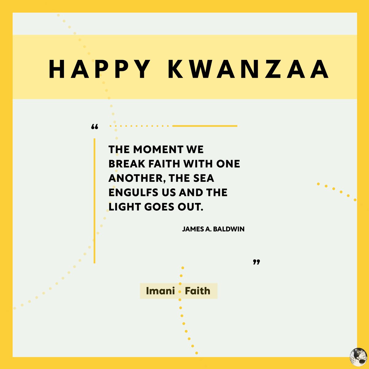 Imani | Faith

Heri za Kwanzaa! Let the seven principles of the season light your way into the New Year! #kwanzaa2022 

"The moment we break faith from one another, the sea engulfs us and the light goes out." - James Baldwin
