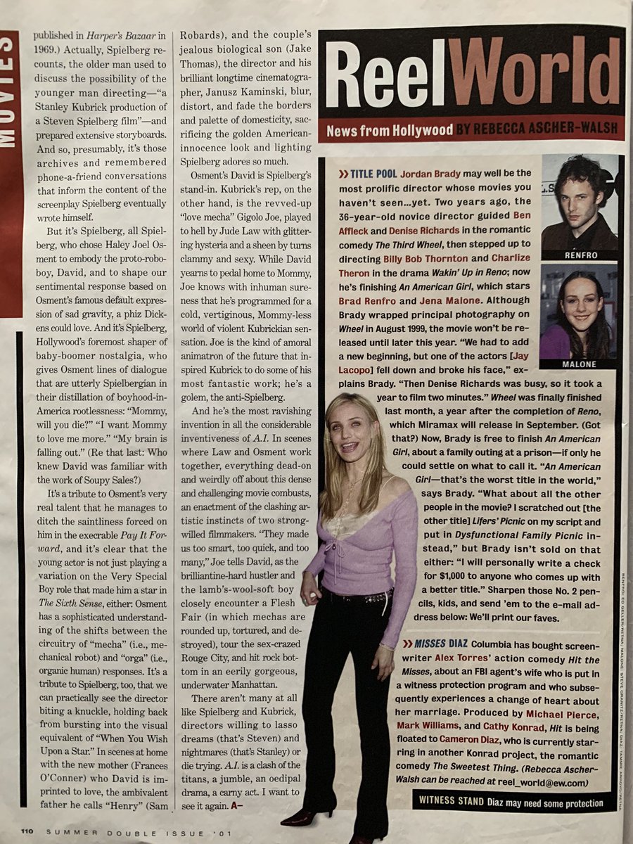 Pg 109-110

Review of A.I. Artificial Intelligence (A-)

Reel World stories on:
-three upcoming films from Director Jordan Brady (The Third Wheel, Waking Up in Reno, An American Girl)
-Alex Torres’s script Hit the Misses purchased by Sony, with Cameron Diaz possibly starring