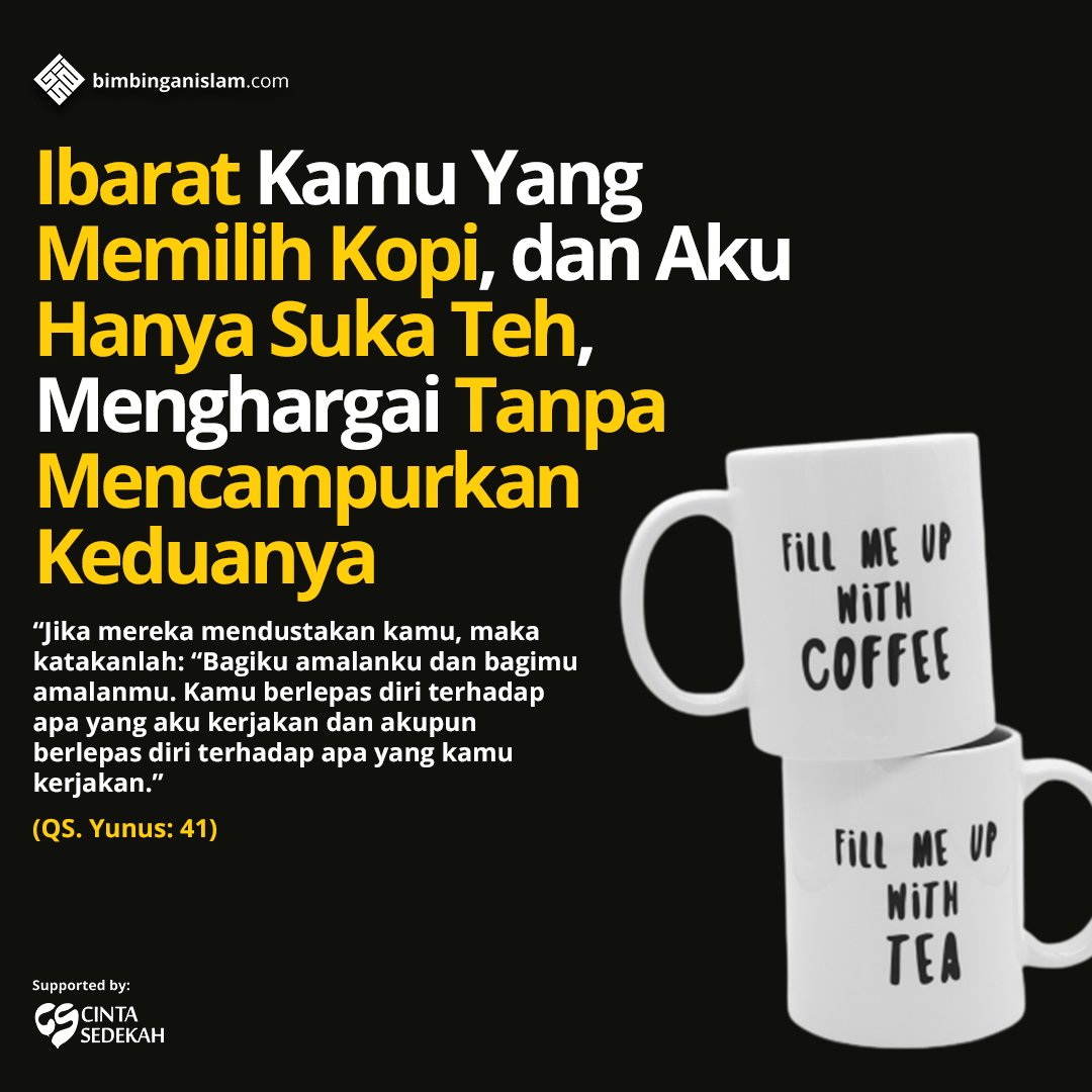 Ibarat Kamu Yang Memilih Kopi, Dan Aku Hanya Suka Teh, Menghargai Tanpa Mencampurkan Keduanya. 

__________________
bimbinganislam.com | Follow IG, FB, TWT, TG, YT : Bimbingan Islam