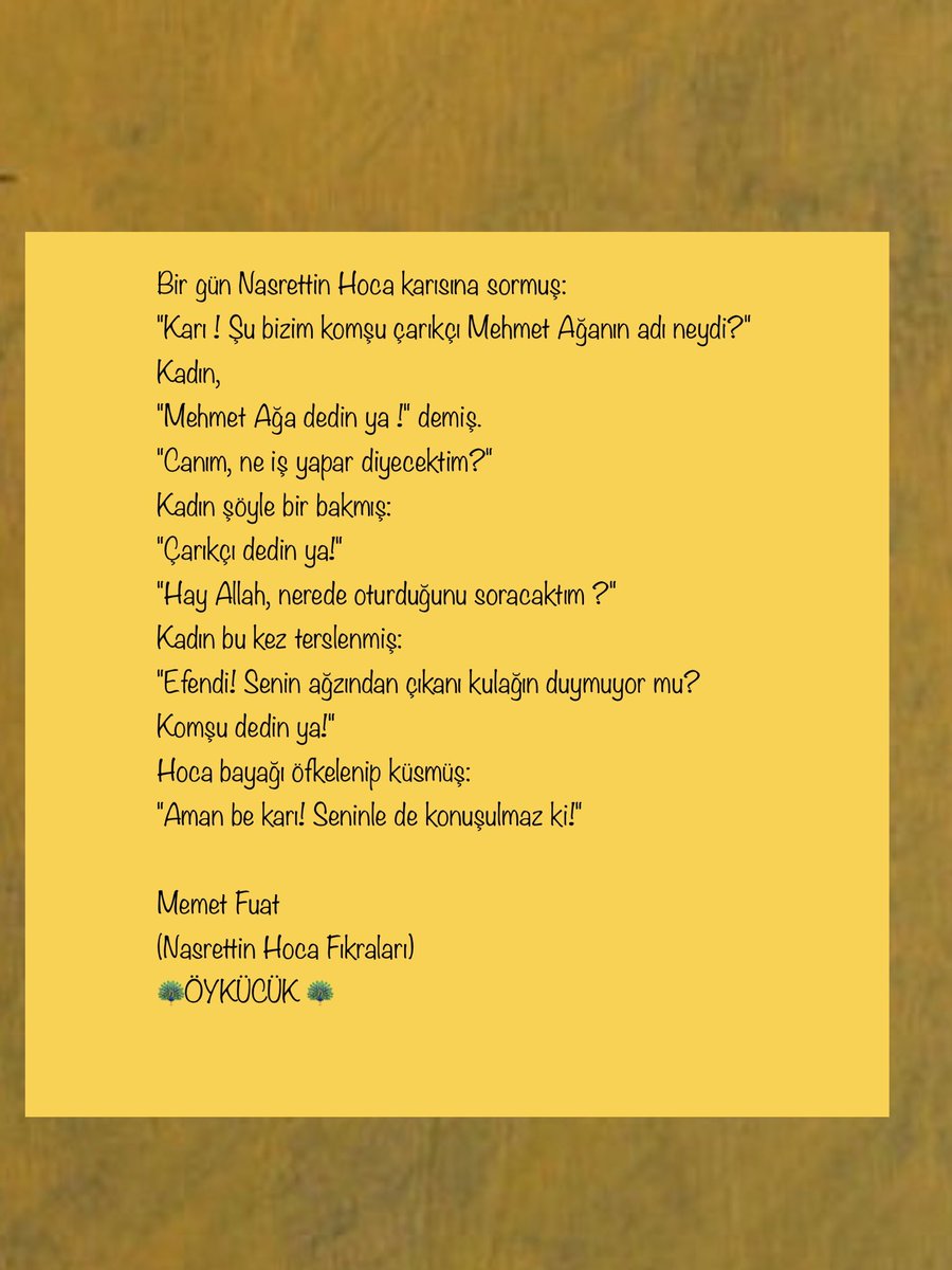 Kadın bu kez terslenmiş:
"Efendi! Senin ağzından çıkanı kulağın duymuyor mu?
Komşu dedin ya!"
Hoca bayağı öfkelenip küsmüş:
"Aman be karı! Seninle de konuşulmaz ki!"

Memet Fuat 
(Nasrettin Hoca Fıkraları)