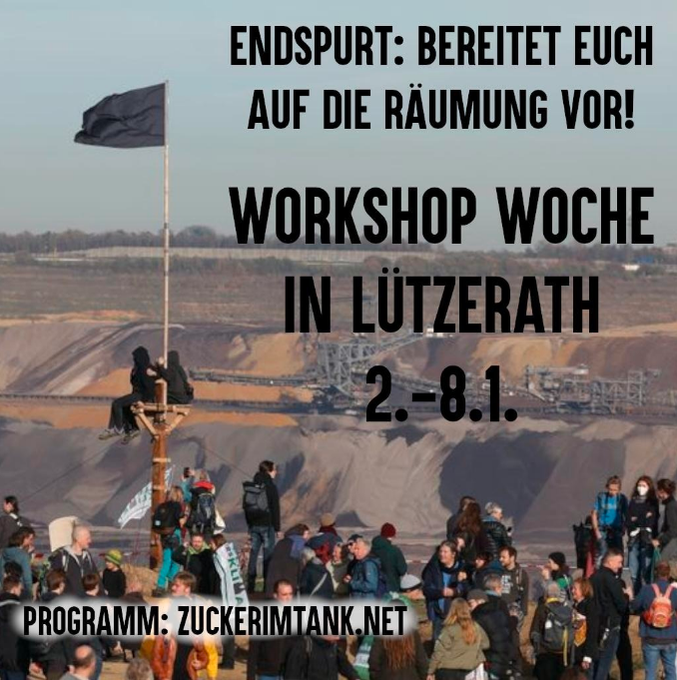 Bild von einer Protestaktion an der Kohlegrubenkante. Menschen stehen an der Kante, zwei Menschen sitzen auf einem Monopod mit schwarzer Flagge. Schrift auf dem Bild: Endspurt: Bereitet euh auf die Räumung vor! Workshop Woche in Lützerath 2.-8.1.. Programm unter ZUCKERIMTANK.NET