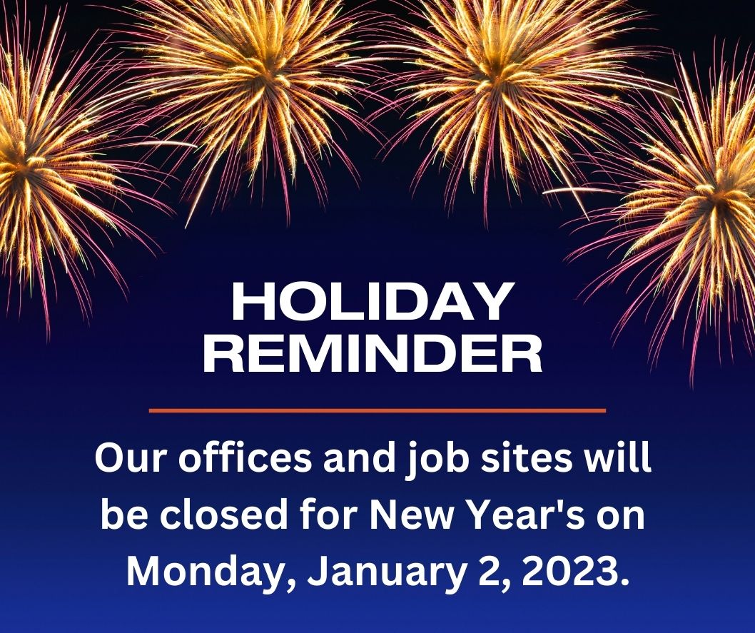 Our offices and job sites will be closed the day after New Years on January 2.