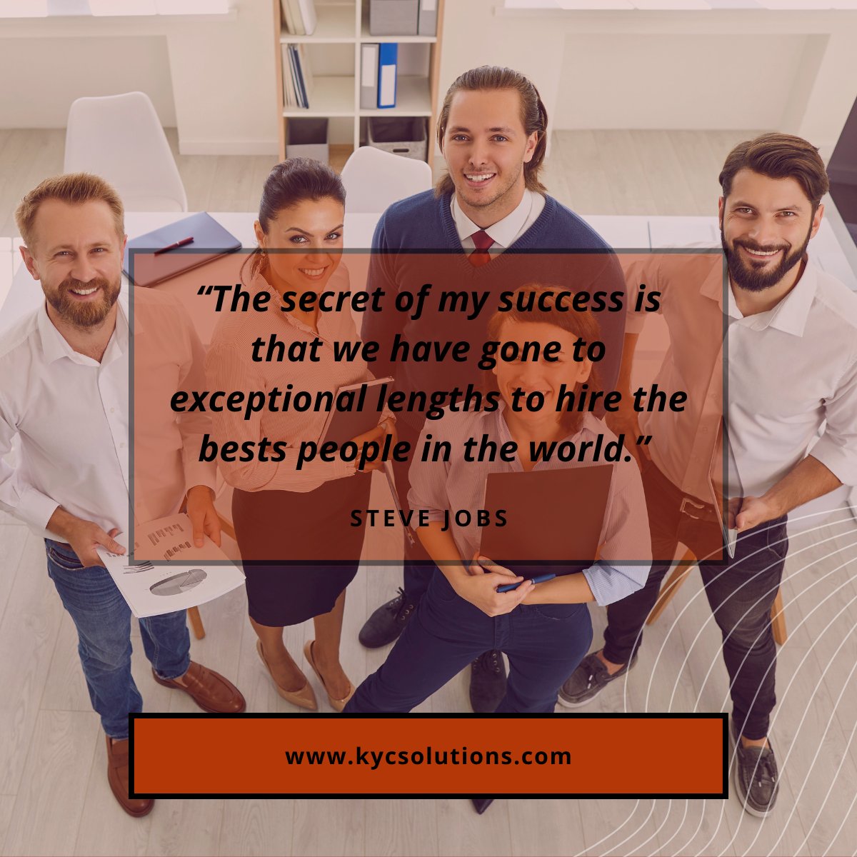 “The secret of my success is that we have gone to exceptional lengths to hire the bests people in the world.”-Steve Jobs
To know the best people fit in your company, hire KYC Solutions staff to do background checks for your company.
#hiring #humanresource #backgroundcheck #kyc