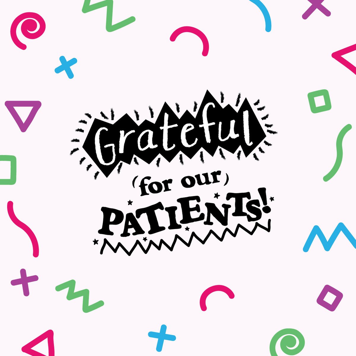 WE’RE THANKFUL for the chance to know each of you, our wonderful patients!