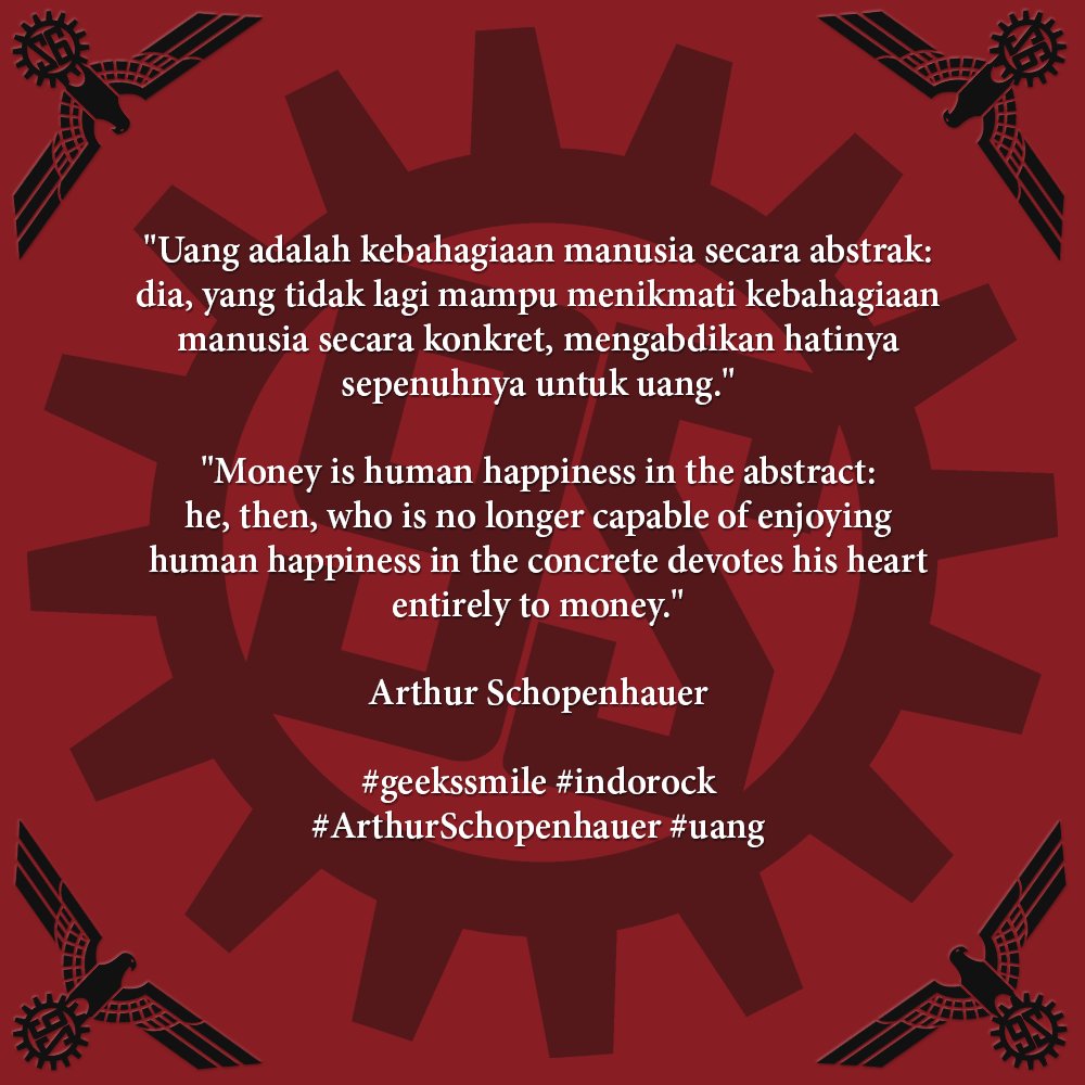 "Uang adalah kebahagiaan manusia secara abstrak: dia, yang tidak lagi mampu menikmati kebahagiaan manusia secara konkret, mengabdikan hatinya sepenuhnya untuk uang." ~Arthur Schopenhauer #geekssmile #indorock #ArthurSchopenhauer #uang