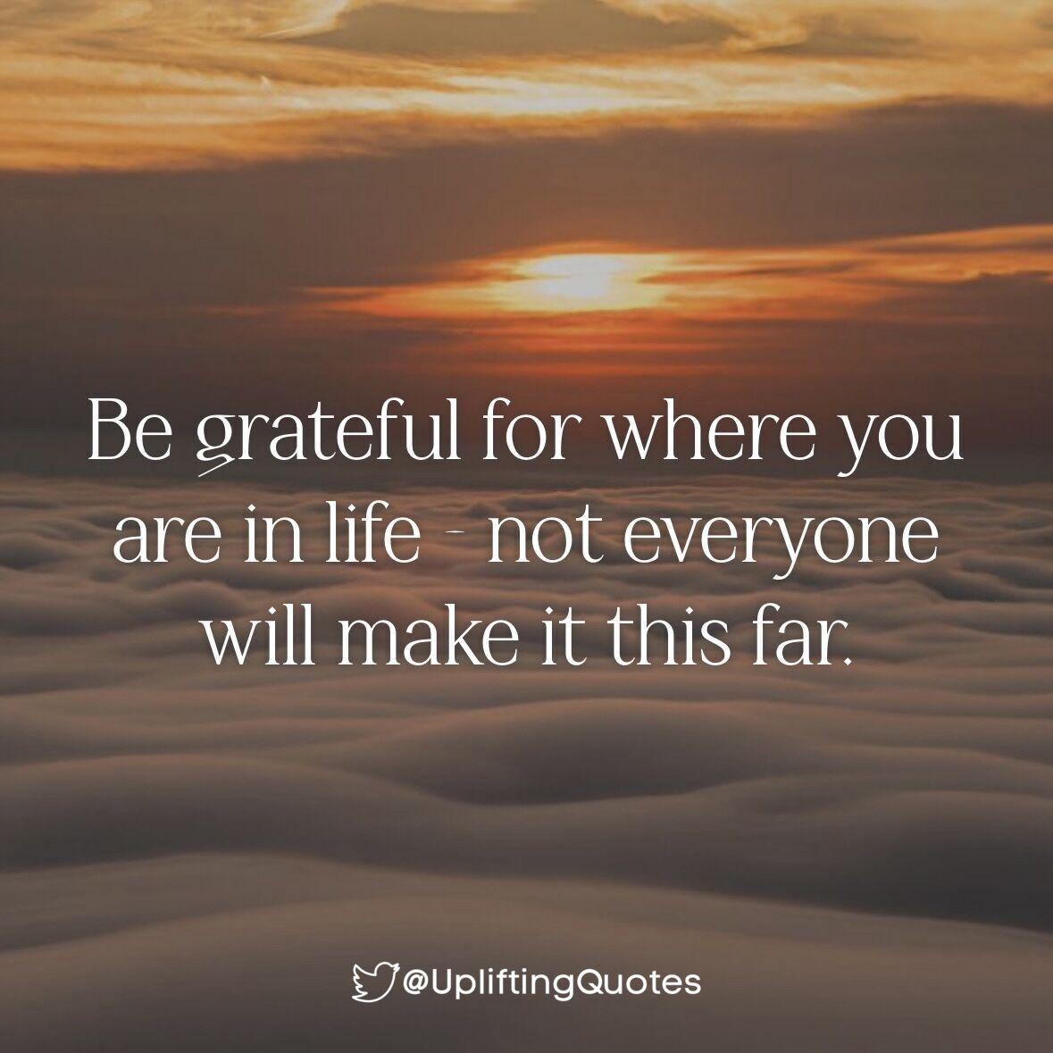 Be grateful for where you are in life - not everyone will make it this far. #quotes #upliftingquotes #quoteoftheday #motivational #inspiration #positivevibes