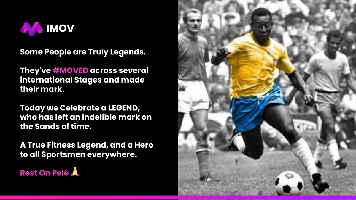 Imov (@imovofficial) on Twitter photo Some People are Truly Legends. 
They've #MOVED across several international Stages and made their mark. 
Today we Celebrate a LEGEND, who has left an indelible mark on the Sands of time. 
A True Fitness Legend, and a Hero to all Sportsmen everywhere. 
Rest On Pelé🙏
#Pele Some People are Truly Legends. 
They've #MOVED across several international Stages and made their mark. 
Today we Celebrate a LEGEND, who has left an indelible mark on the Sands of time. 
A True Fitness Legend, and a Hero to all Sportsmen everywhere. 
Rest On Pelé🙏
#Pele