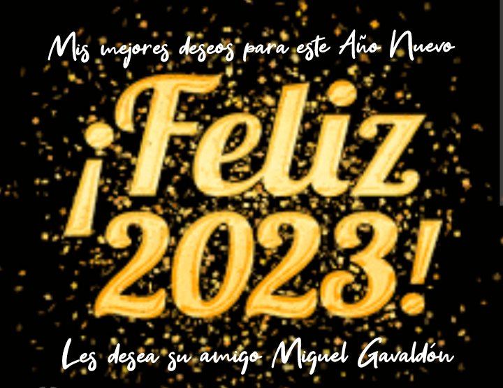 Que todos sus deseos se hagan realidad. De su amigo Miguel. Por un 2023 mejor para todos.