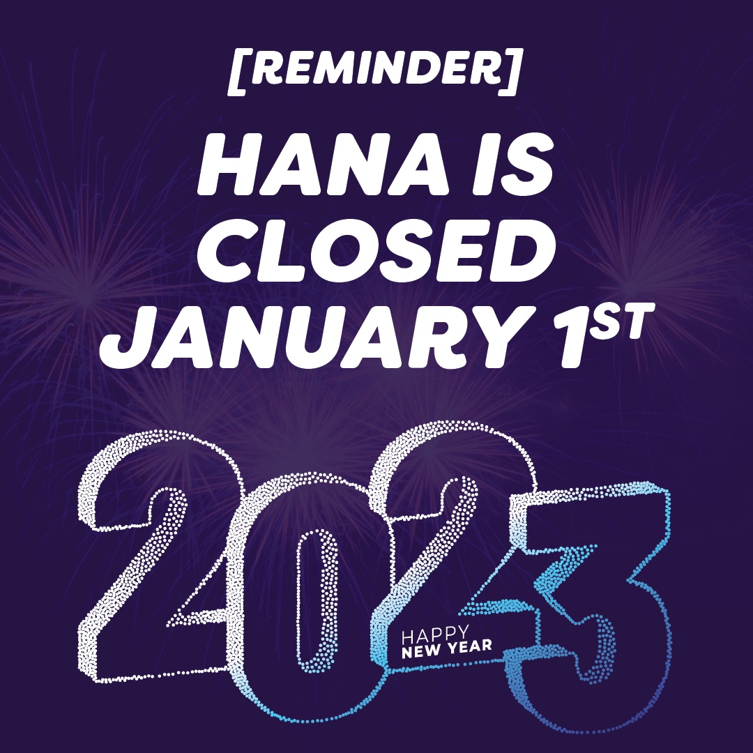 Happy New Year from Hana!

Friendly reminder that both Hana Dispensary locations are closed for the holiday and will reopen tomorrow, January 2nd at 9am.

Wishing you a safe and Happy New Year!