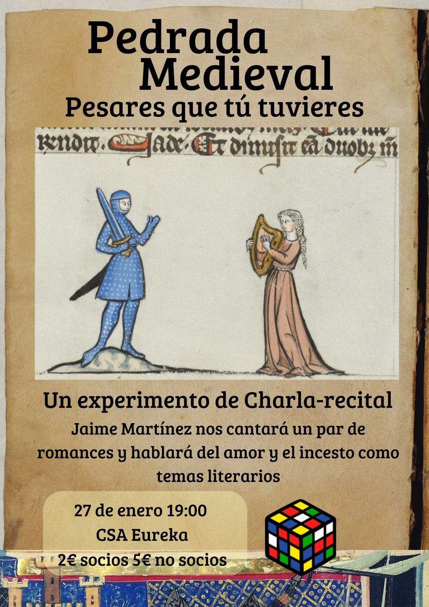 Vie 13 /Vie 27
"Pedrada Medieval",charla/recital en torno a dos romances medievales o de inspiración medieval hilados por un tema distinto. Se comprondrá de dos sesiones cuyos títulos seran:
-«Pedrada medieval: dos romances de justicia»
-«Pedrada medieval: pesares que tú vieres…