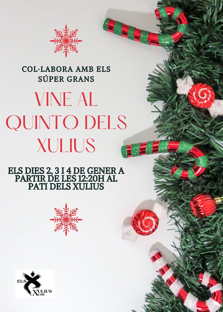 💥Veniu al Quinto dels Xulius💥
Esteu tots i totes convidats/des els propers 2, 3 i 4 de gener, a partir de les 12:30 h al pati dels Xulius. Realitzarem el Quinto de Nadal per col·laborar amb el grup dels Súper Grans i el seu viatge de fi d'etapa.