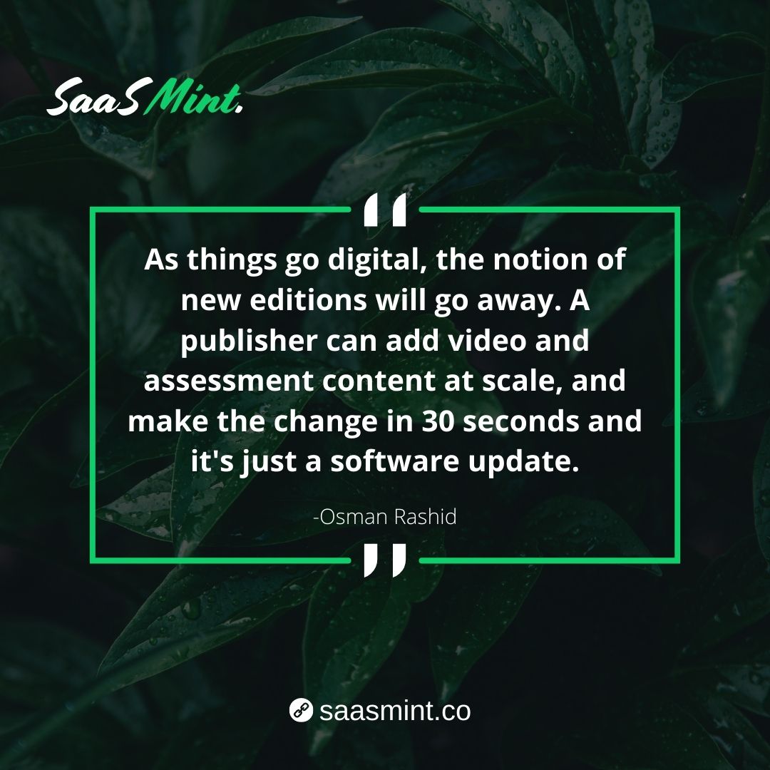 SaasMint's tweet photo. "As things go digital, the notion of new editions will go away. A publisher can add video and assessment content at scale, and make the change in 30 seconds and it's just a software update."  - Osman Rashid

#osmanrashidquote #softwarequote #saasminquotes #saasmint https://t.co/mSdetRA5Td