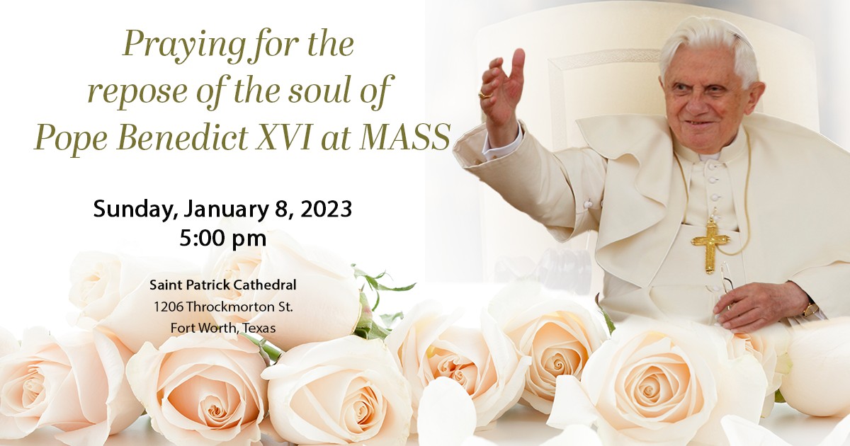 Bishop Michael Olson invites all Catholic faithful to join him in praying for the repose of the soul of Pope Benedict XVI at Mass on Sunday, January 8 at 5 p.m. at Saint Patrick Cathedral in Fort Worth.