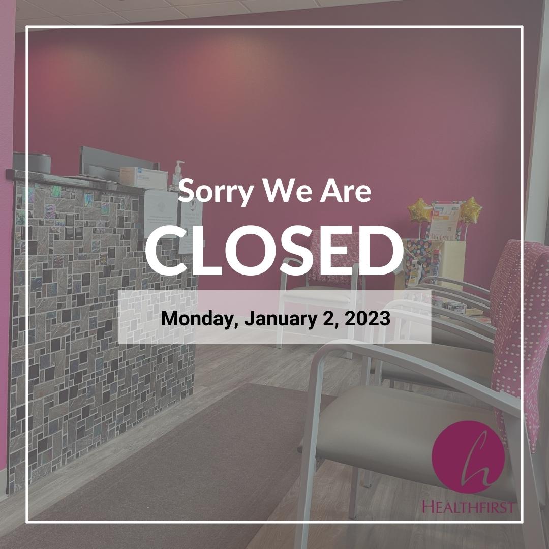All Healthfirst locations will be closed today, 01/02/2023. Regular hours of operation will continue tomorrow, 01/03/2023.