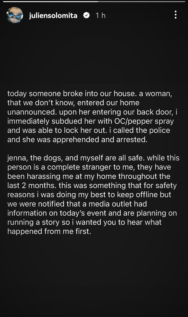 just saw this story of julien on instagram and felt chills, i really hope him and jenna are safe and the person that broke in and entered their home remains locked up #juliensolomita #JennaMarbles